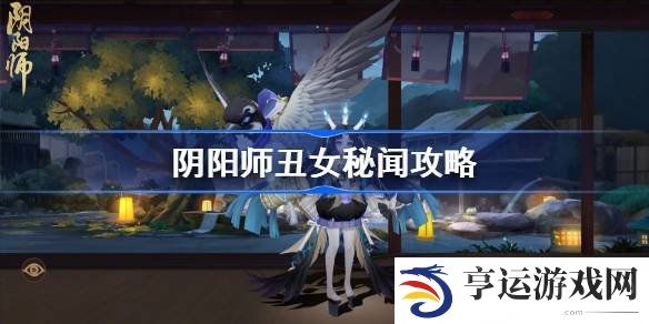 阴阳师丑女秘闻最快通关阵容 阴阳师丑女秘闻通关攻略