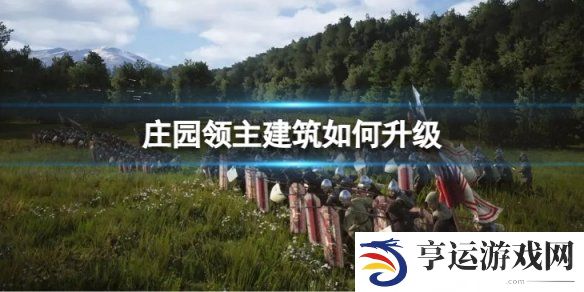庄园领主建筑如何升级？ 庄园领主升级建筑方法分享