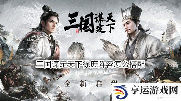 三国谋定天下徐庶阵容怎么搭配 三国谋定天下徐庶战法推荐