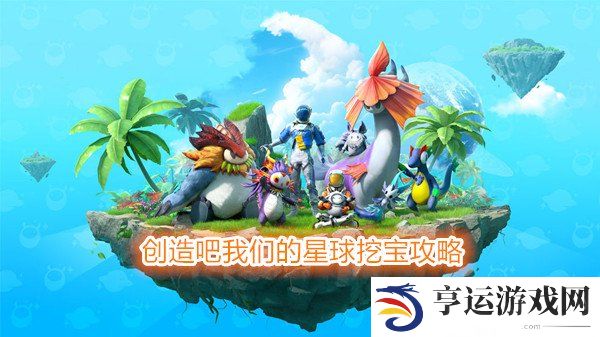 创造吧我们的星球怎么解锁挖宝系统 创造吧我们的星球挖宝怎么玩