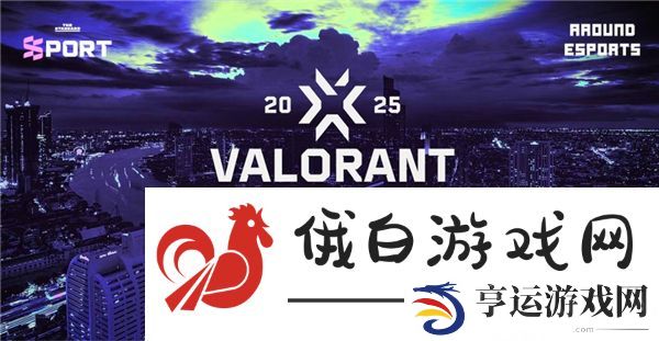 无畏契约曼谷大师赛赛程2025-曼谷大师赛赛程时间安排