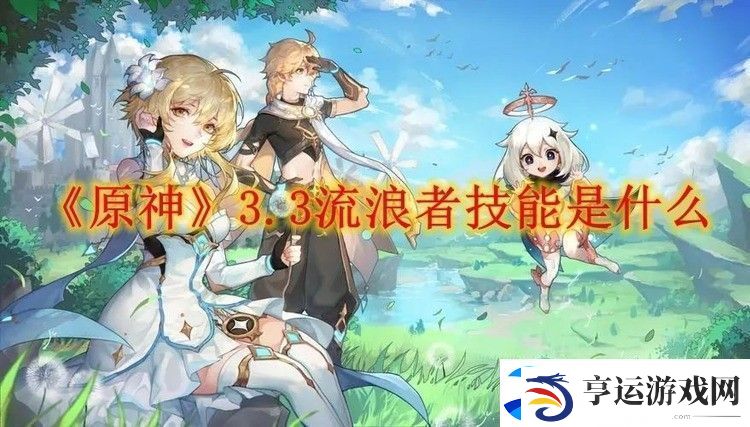 原神3.3流浪者技能是什么-流浪者技能介绍