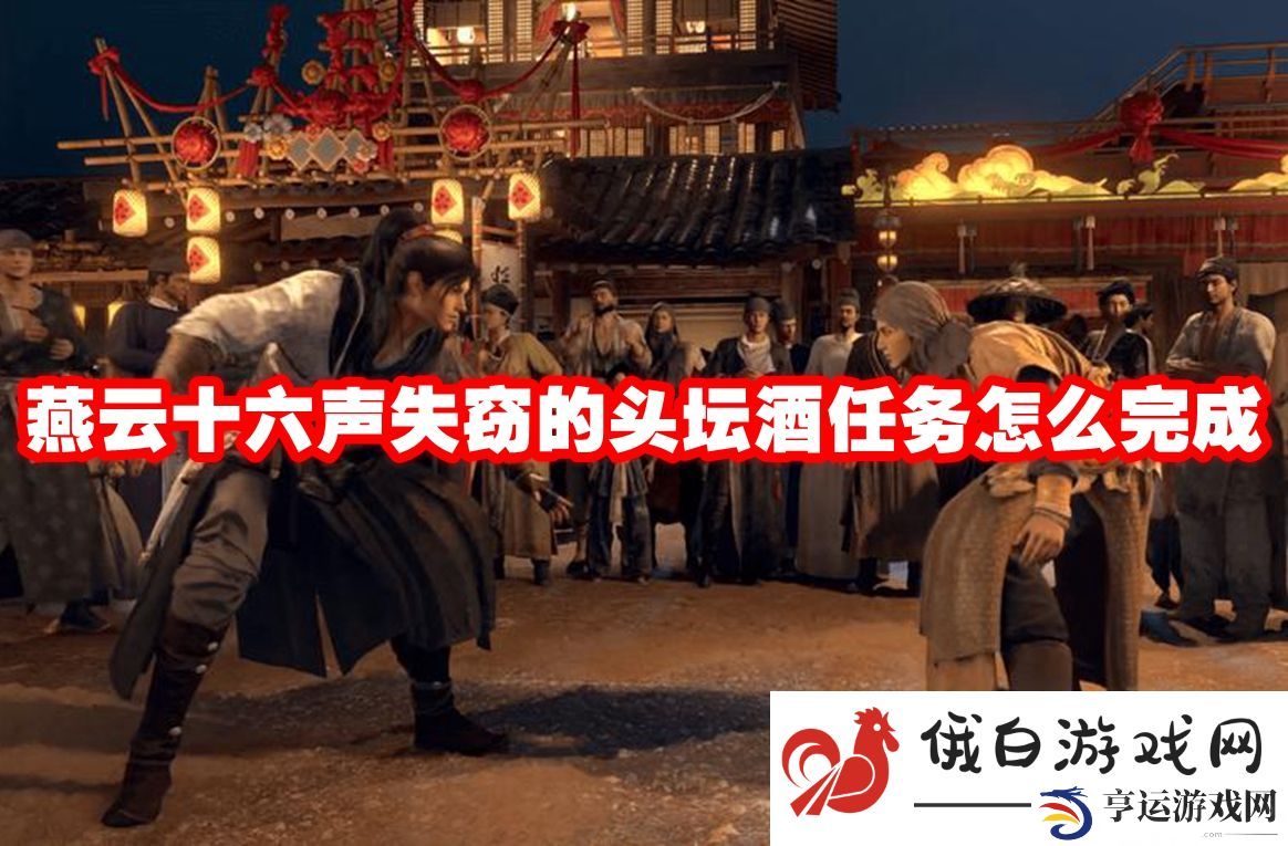 燕云十六声失窃的头坛酒任务怎么完成-燕云十六声失窃的头坛酒任务攻略流程 