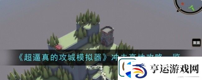 超逼真的攻城模拟器冲击高地攻略一览