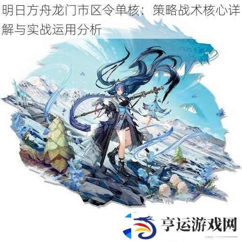 明日方舟龙门市区令单核：策略战术核心详解与实战运用分析
