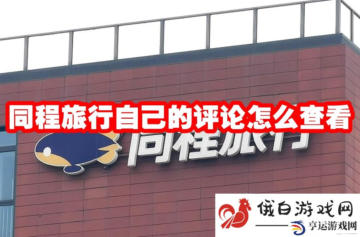 《同程旅行》自己的评论怎么查看