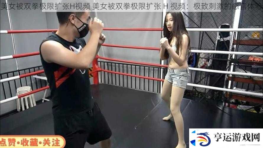 美女被双拳极限扩张H视频-美女被双拳极限扩张-H-视频：极致刺激的感官体验