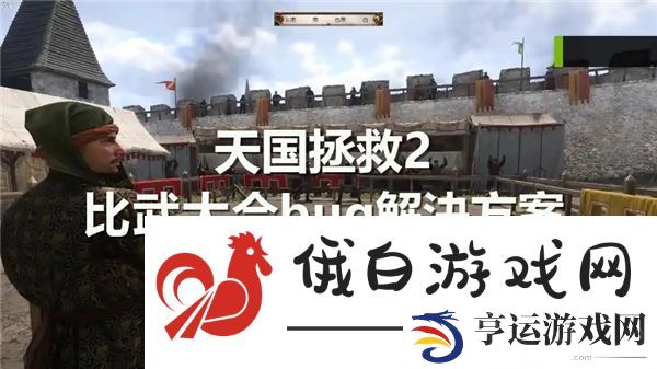 天国拯救2比武大会bug解決方案