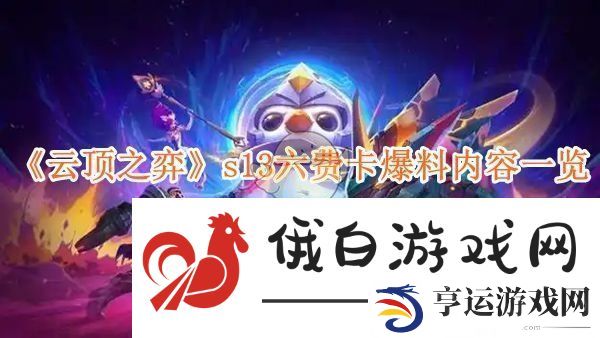 云顶之弈S13赛季六费卡新消息汇总与爆料分析