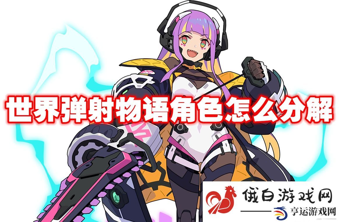 世界弹射物语角色怎么分解：顶级游戏模式快速通关技巧
