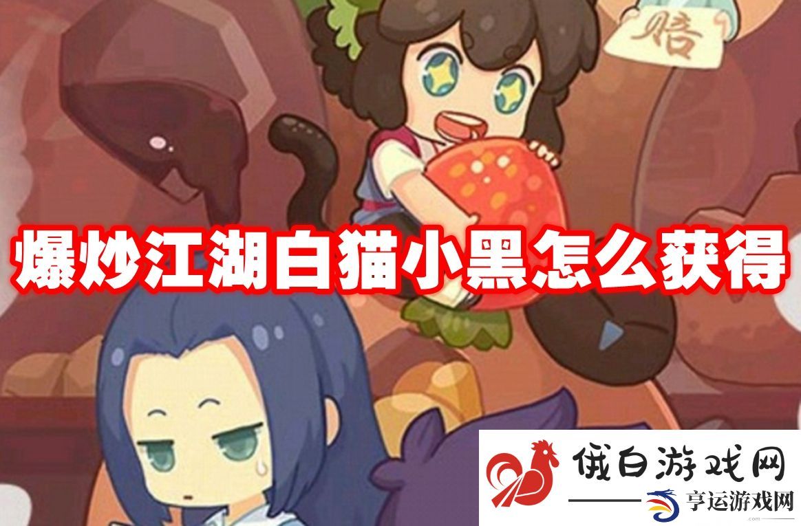 爆炒江湖白猫小黑怎么获得：如何应对游戏中的挑战