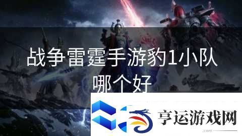 战争雷霆手游豹1小队哪个好