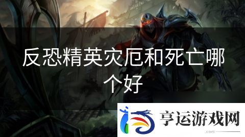 反恐精英灾厄和死亡哪个好