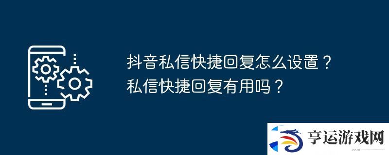 抖音私信快捷回复怎么设置-私信快捷回复有用吗