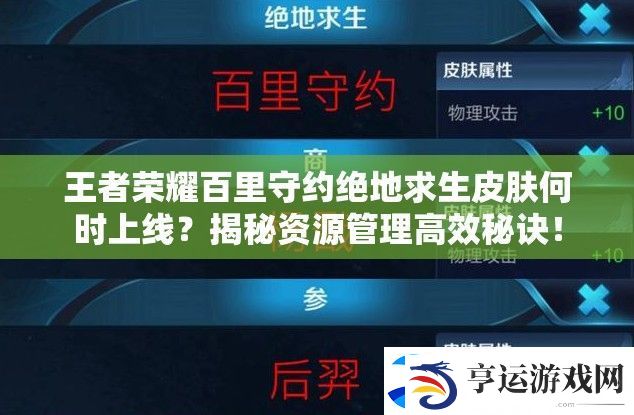王者荣耀百里守约绝地求生皮肤何时上线-揭秘资源管理高效秘诀！