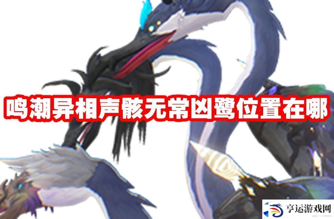 鸣潮异相声骸无常凶鹭位置在哪-鸣潮异相声骸无常凶鹭获取位置