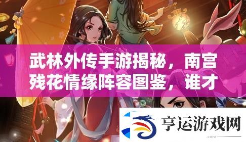 武林外传手游揭秘-南宫残花情缘阵容图鉴-谁才是她的真命天子