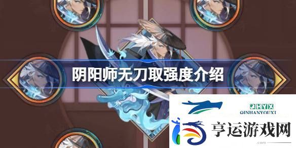 阴阳师新御魂无刀取效果怎么样-阴阳师新御魂无刀取强度介绍