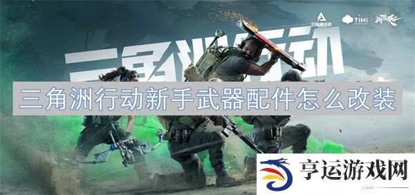 三角洲行动新手武器配件如何改装 新手武器配件改装方法一览