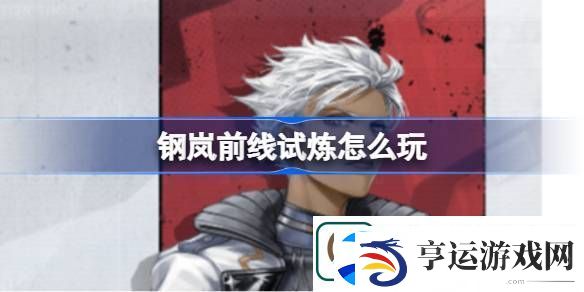 钢岚前线试炼怎么玩