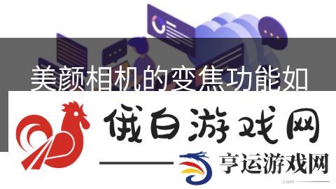 《美颜相机》的变焦功能如何使用和设置