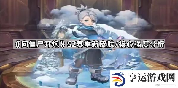 向僵尸开炮S2时装怎么样-S2赛季新皮肤/核心强度分析