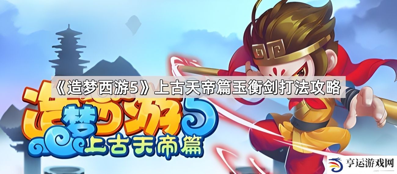 造梦西游5上古天帝篇玉衡剑怎么得-上古天帝篇玉衡剑打法攻略