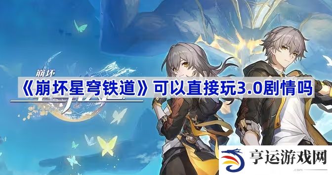 崩坏星穹铁道可以直接玩3.0剧情吗-3.0剧情提前游玩方法