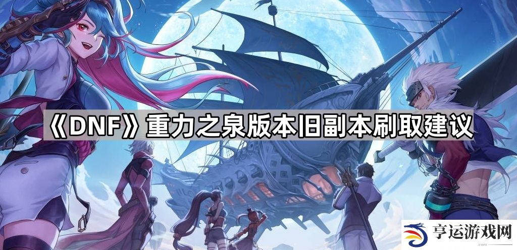 DNF重力之泉版本旧副本还值得刷吗-重力之泉版本旧副本刷取建议
