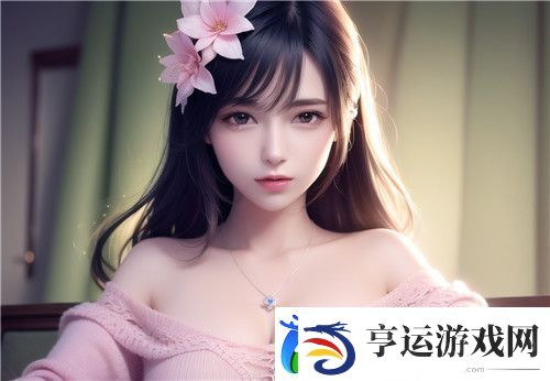“快C我啊-用力-嗯-轻一点视频”背后的创作与互动：为何这些视频会成为热潮-完美体验