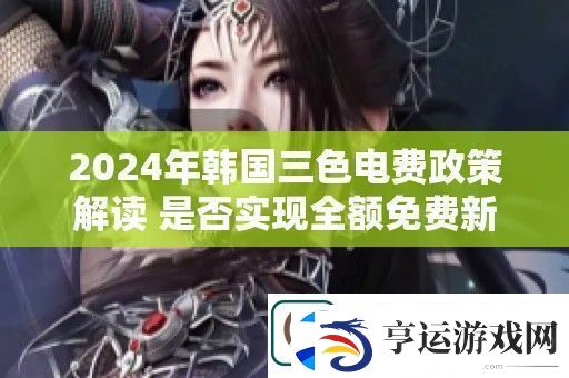 2024年韩国三色电费政策解读-是否实现全额免费新尝试