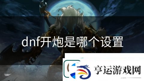 dnf开炮是哪个设置：星辰战队勇者无敌