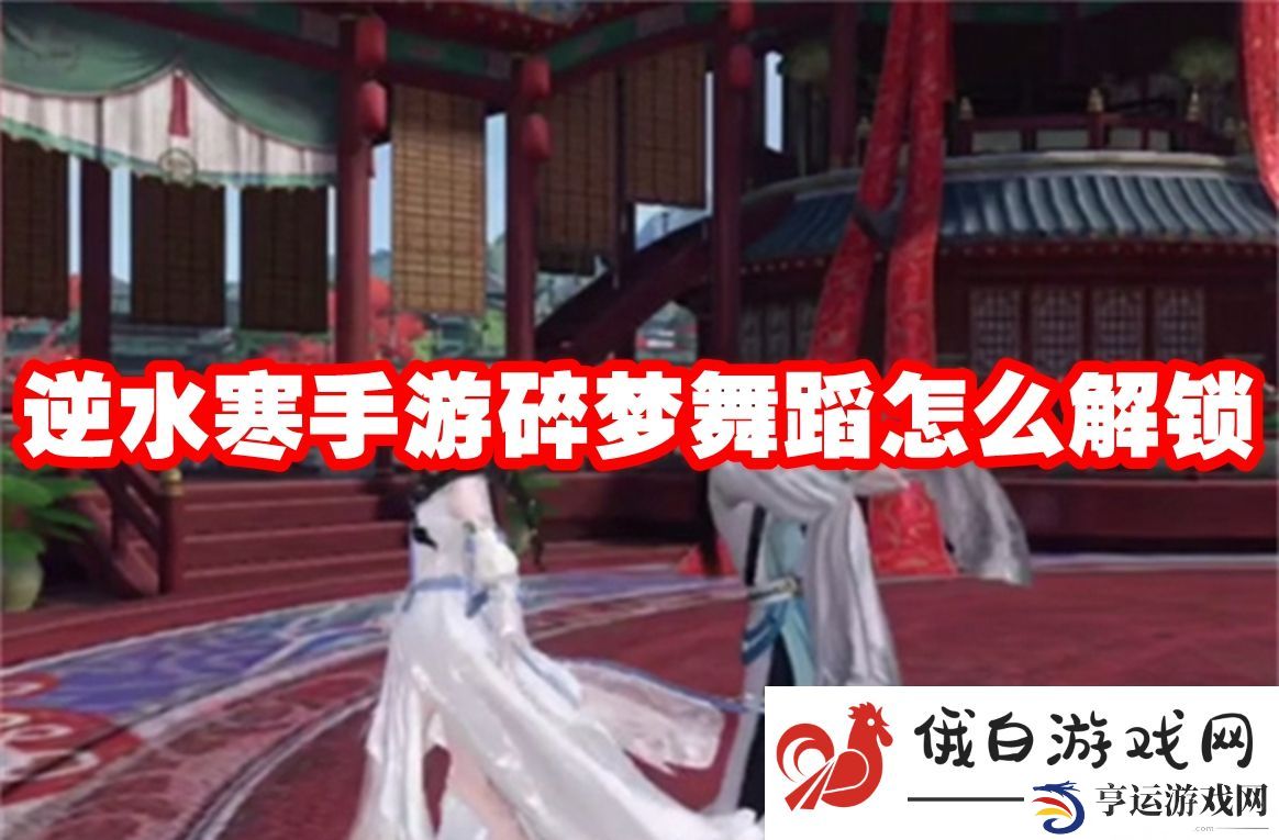 逆水寒手游碎梦舞蹈怎么解锁：顶级武器打造技巧揭秘