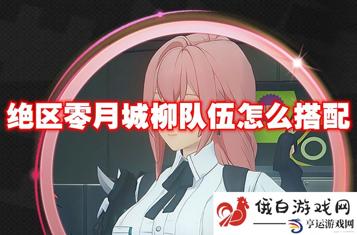 绝区零月城柳队伍怎么搭配：学会快速治疗