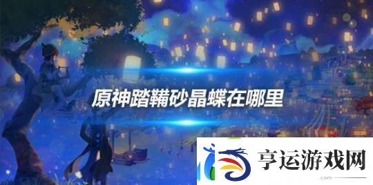 踏鞴砂晶蝶在哪里-踏鞴砂晶蝶具体位置