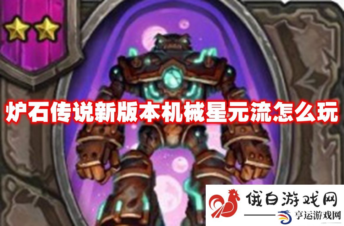 炉石传说新版本机械星元流怎么玩：掌握地图秘密
