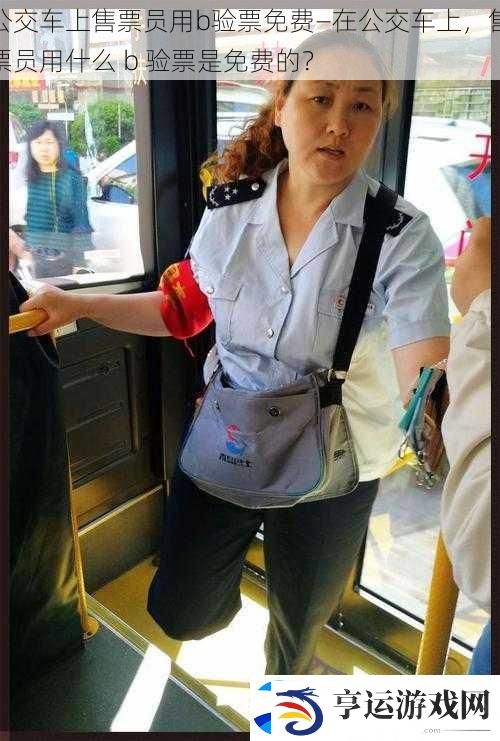 公交车上售票员用b验票免费—在公交车上-售票员用什么-b-验票是免费的