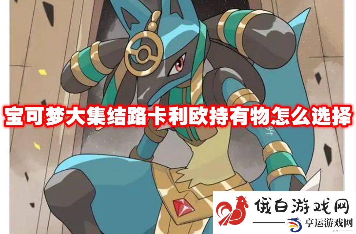 宝可梦大集结路卡利欧持有物怎么选择：选择最佳装备的方法