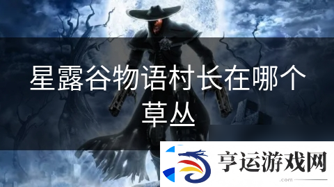 星露谷物语村长在哪个草丛