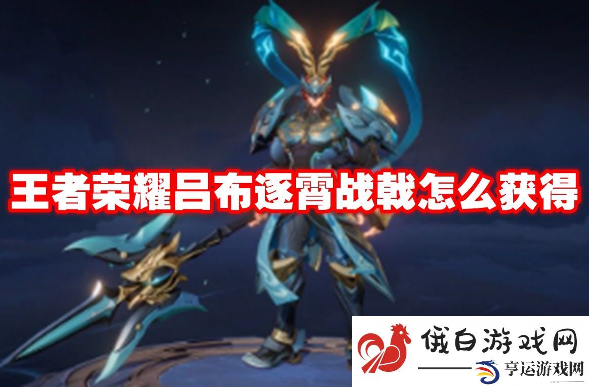 王者荣耀吕布逐霄战戟怎么获得：快速提升角色战力方法
