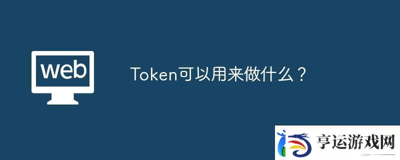 Token可以用来做什么
