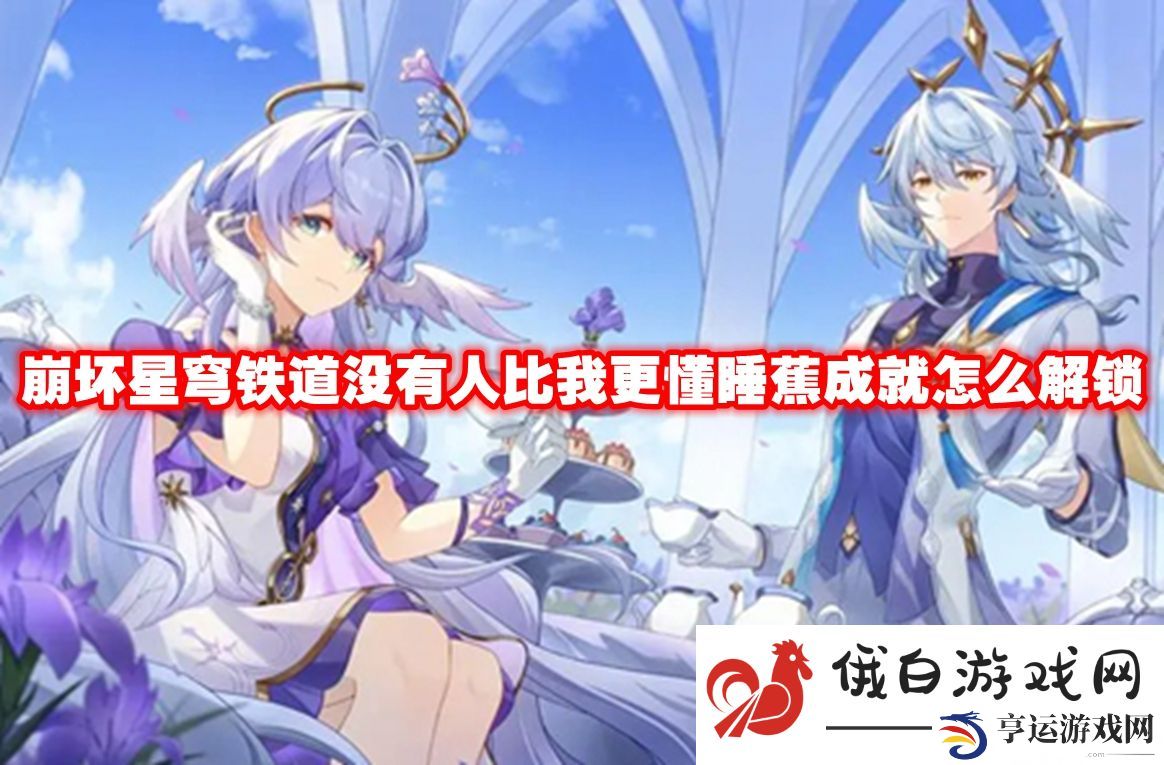 崩坏星穹铁道没有人比我更懂睡蕉成就怎么解锁：提高角色在多人副本中的生存率