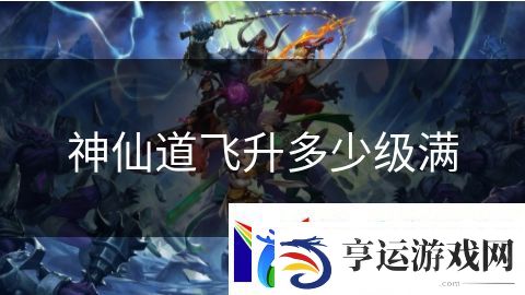 神仙道飞升多少级满：亡命之徒杀戮之道