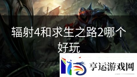 辐射4和求生之路2哪个好玩：光明与暗影的较量