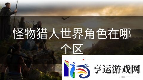 怪物猎人世界角色在哪个区：光辉之城的英雄传说