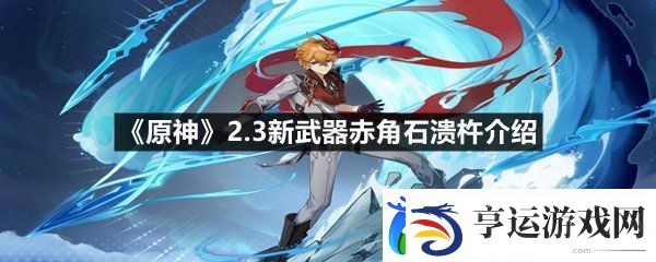 原神2.3新武器赤角石溃杵加什么属性-原神2.3新武器赤角石溃杵介绍一览