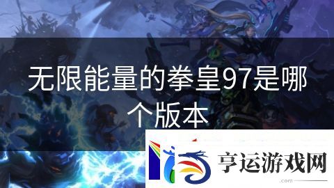 无限能量的拳皇97是哪个版本：神秘力量激战重启