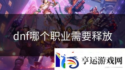 dnf哪个职业需要释放：深海探险与求生