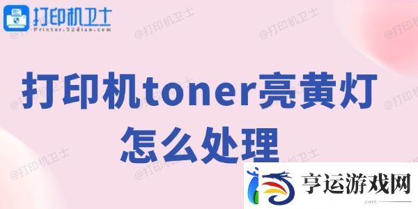 打印机toner亮黄灯怎么处理-打印机黄灯解决方法