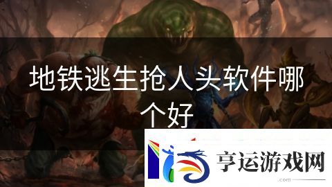 地铁逃生抢人头软件哪个好：无畏探险家的神秘历险